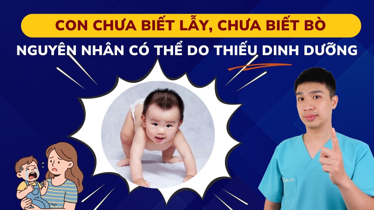 Con chậm lẫy, chậm bò: Có phải bé đang thiếu chất?